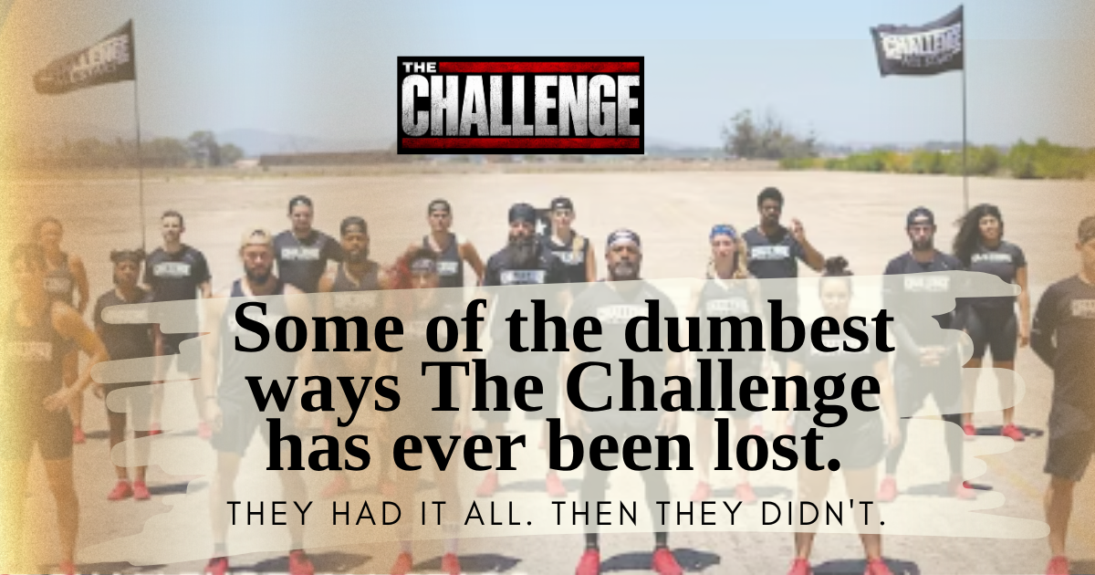 Dumbest Ways The Challenge Was Lost